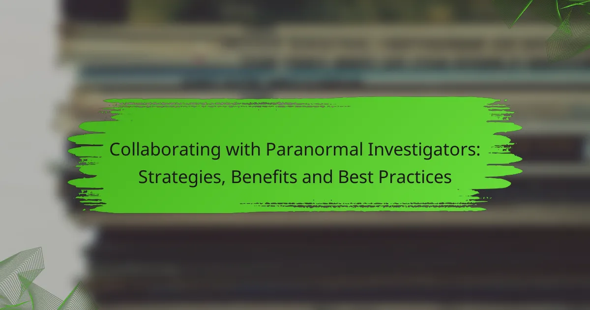 Collaborating with Paranormal Investigators: Strategies, Benefits and Best Practices