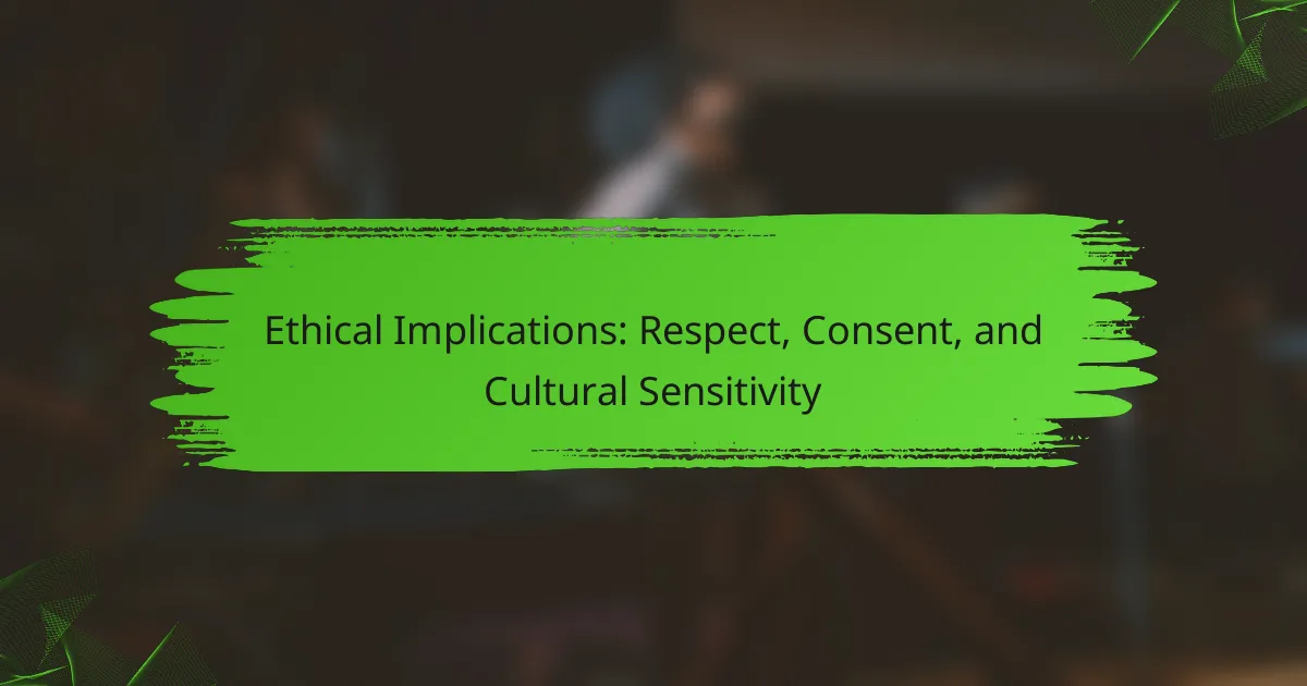 Ethical Implications: Respect, Consent, and Cultural Sensitivity