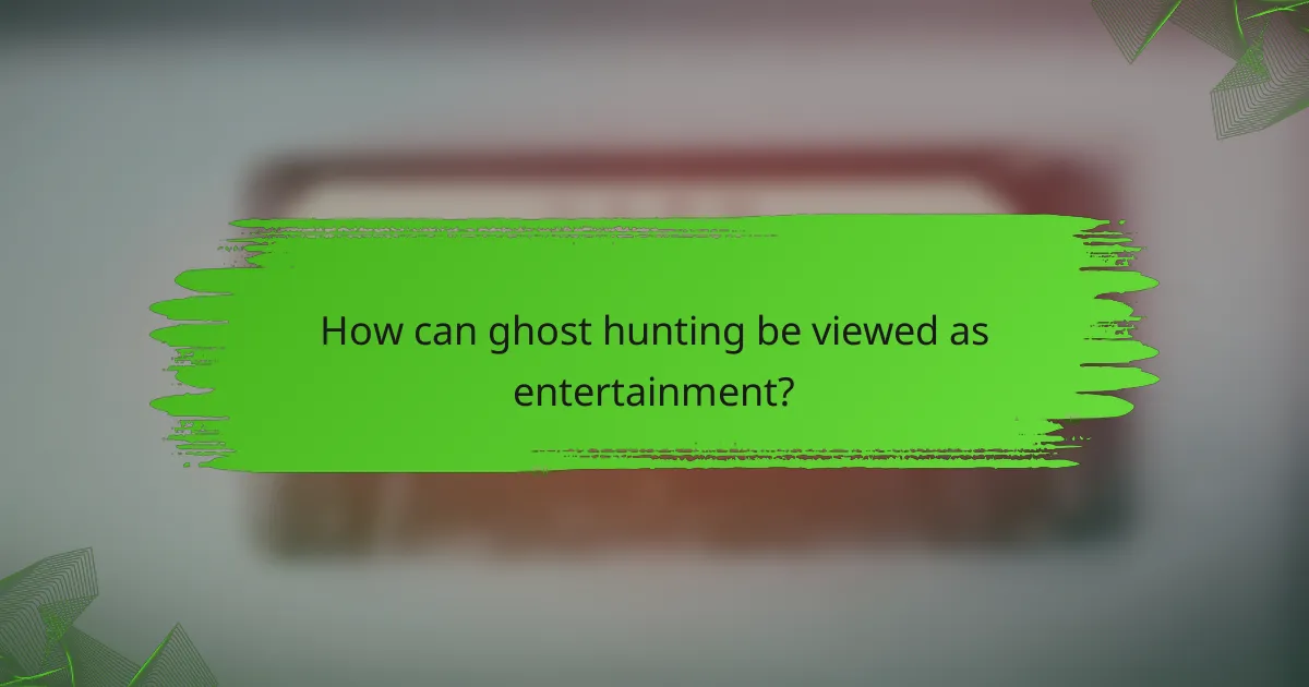 How can ghost hunting be viewed as entertainment?
