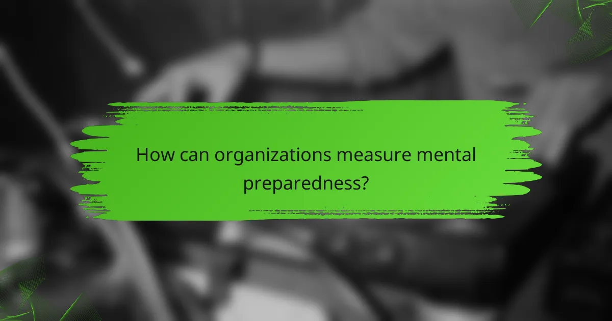 How can organizations measure mental preparedness?