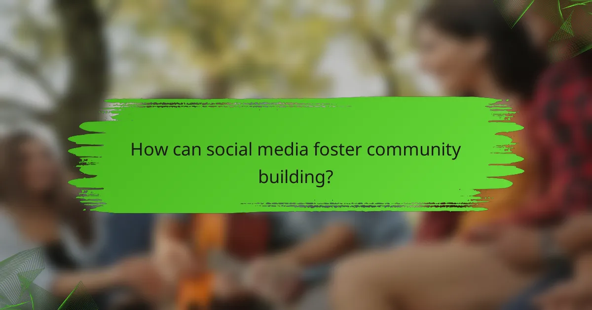 How can social media foster community building?