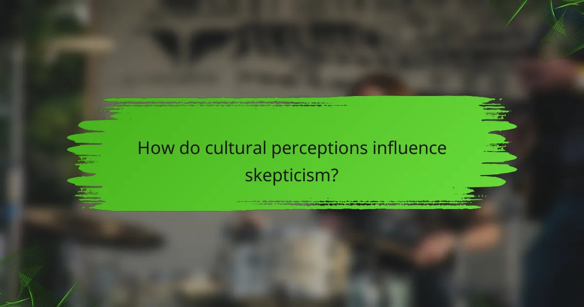 How do cultural perceptions influence skepticism?