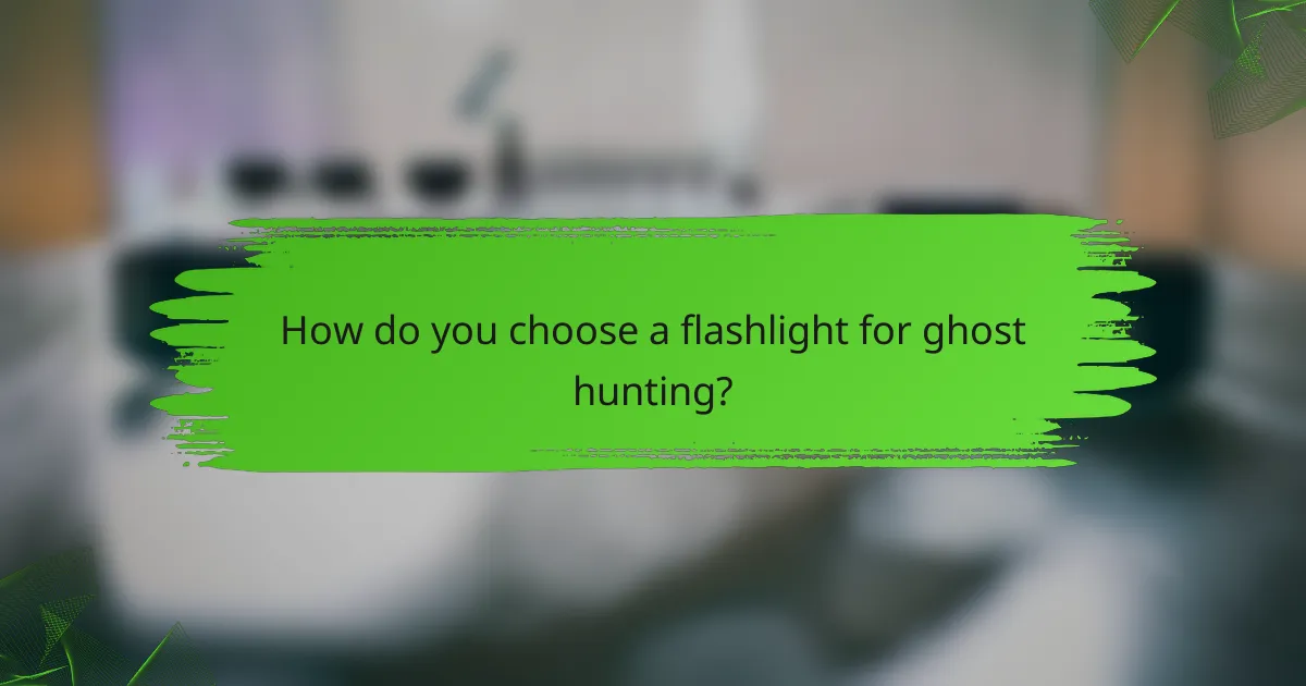How do you choose a flashlight for ghost hunting?