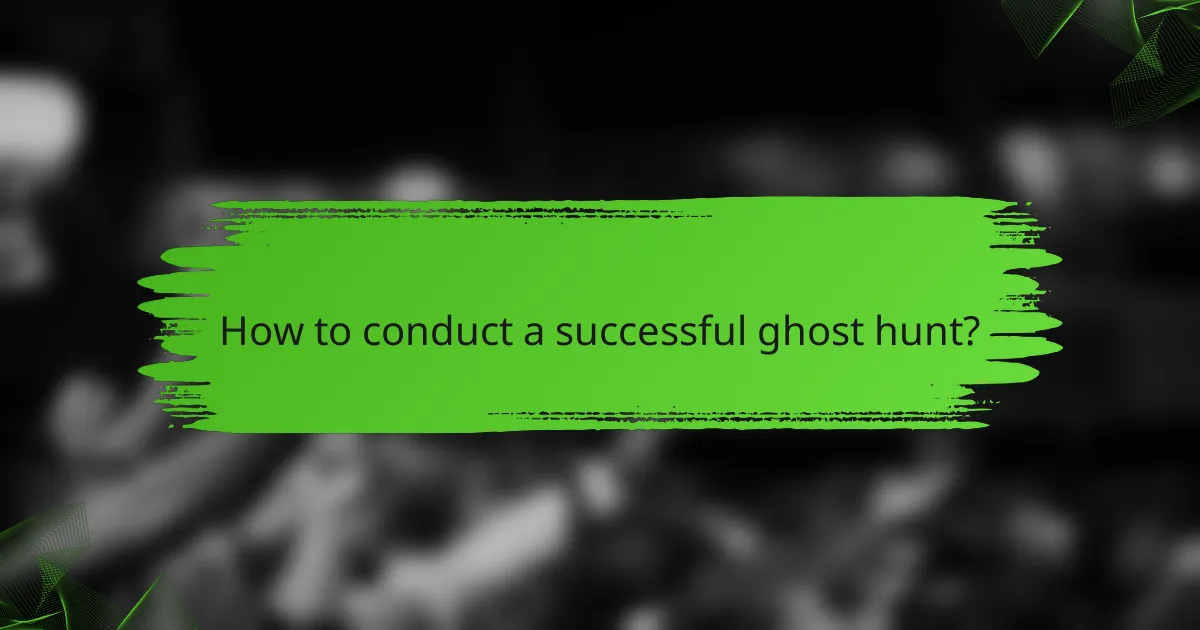 How to conduct a successful ghost hunt?