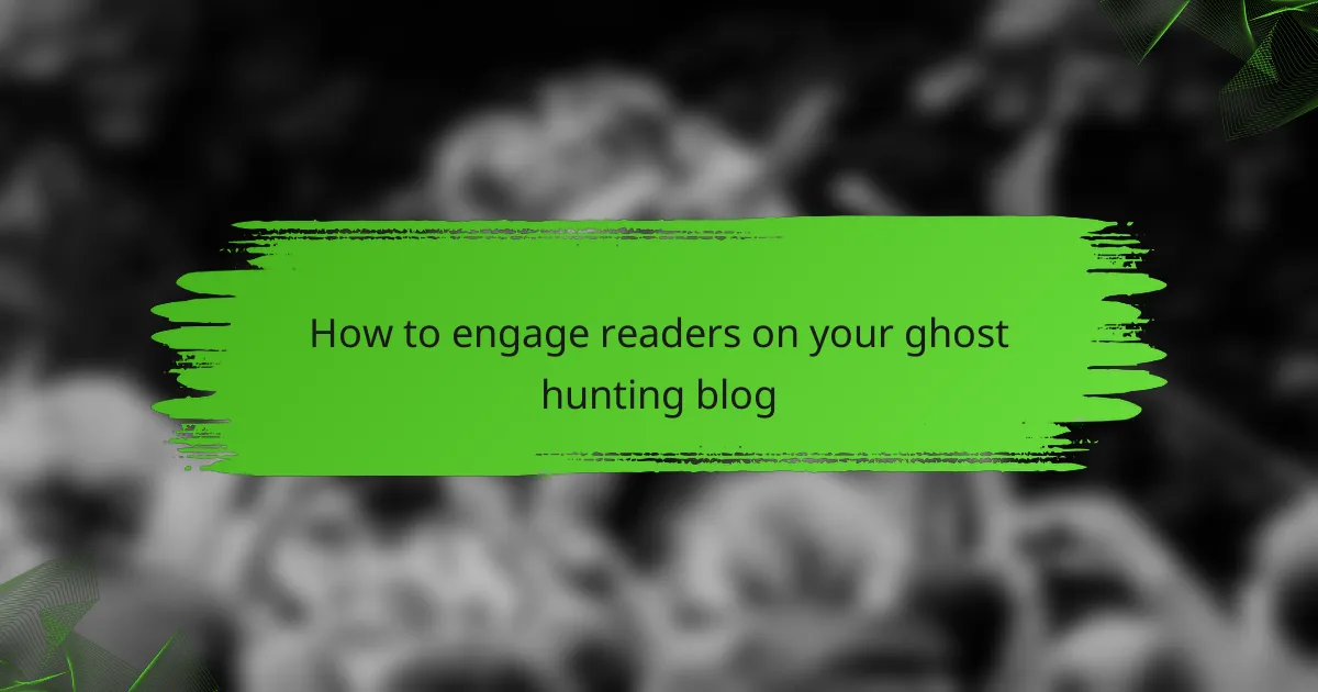 How to engage readers on your ghost hunting blog