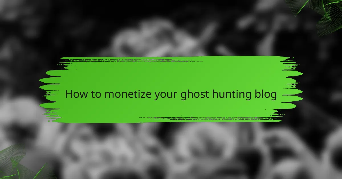 How to monetize your ghost hunting blog