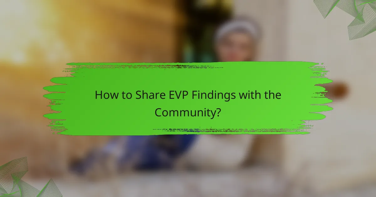 How to Share EVP Findings with the Community?