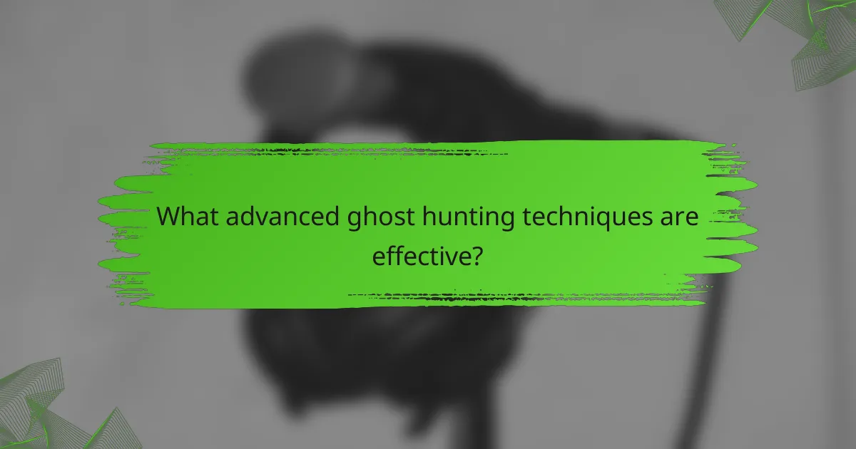 What advanced ghost hunting techniques are effective?