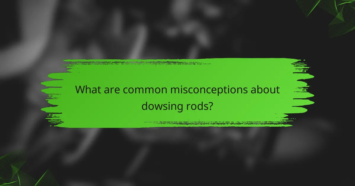 What are common misconceptions about dowsing rods?