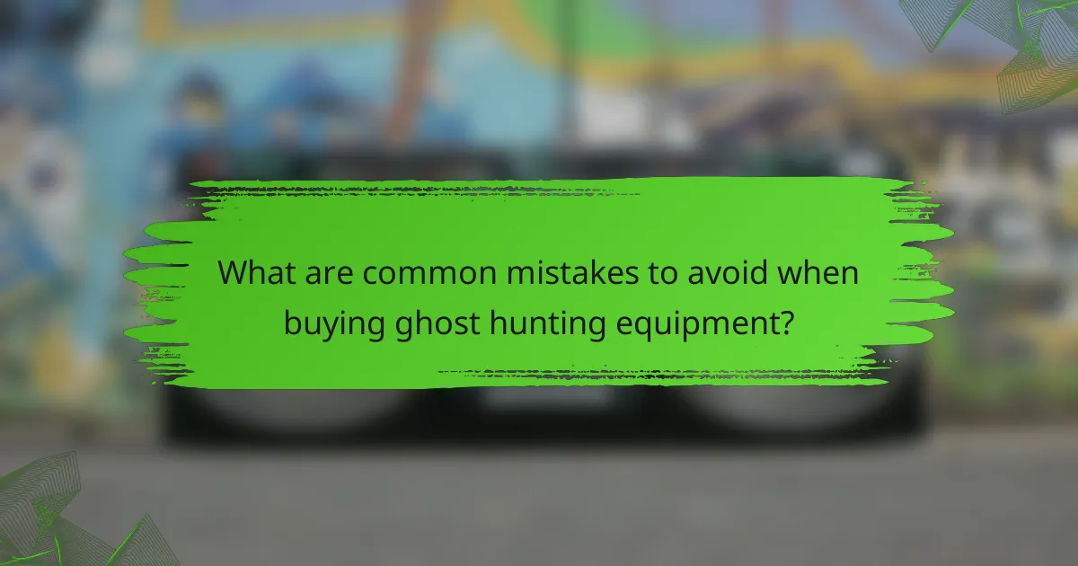 What are common mistakes to avoid when buying ghost hunting equipment?