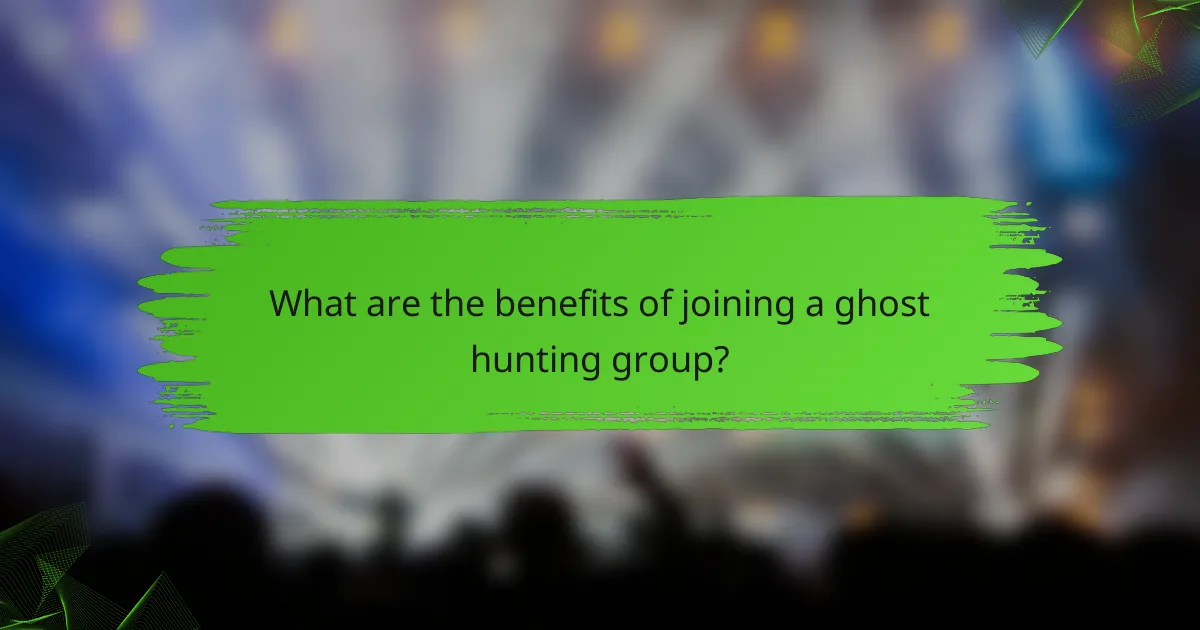 What are the benefits of joining a ghost hunting group?
