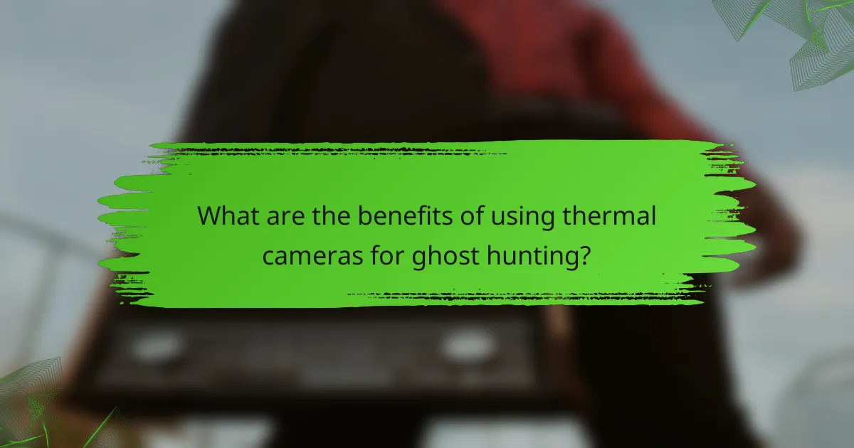 What are the benefits of using thermal cameras for ghost hunting?