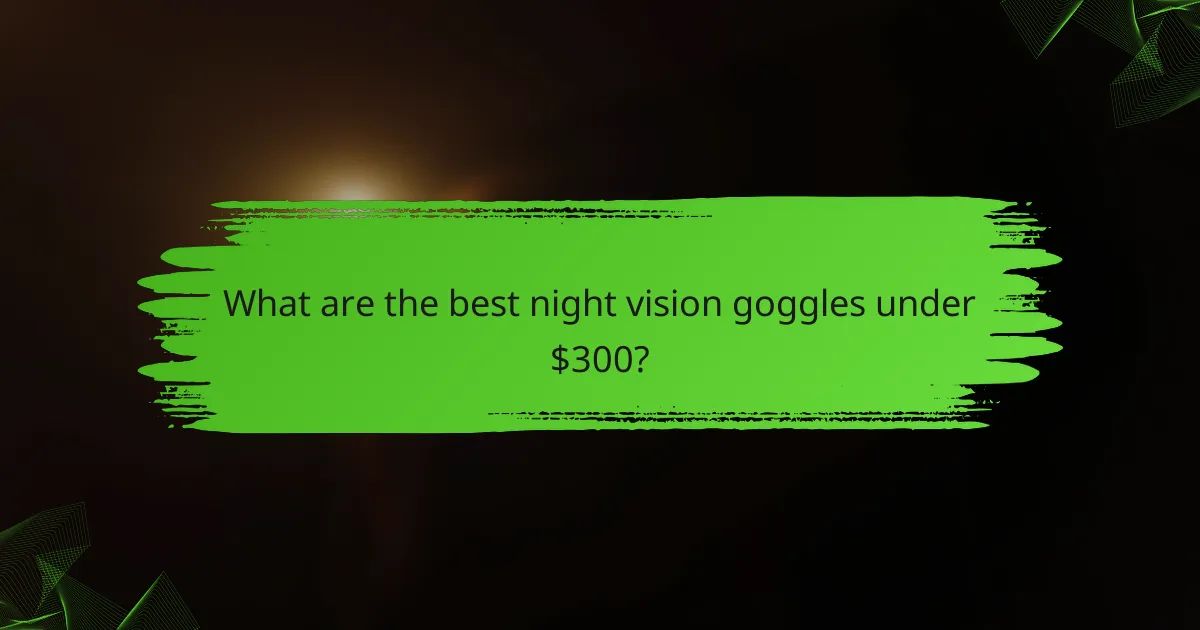 What are the best night vision goggles under $300?