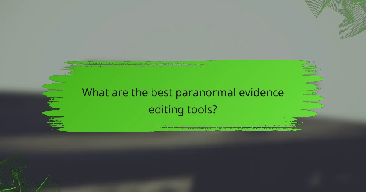 What are the best paranormal evidence editing tools?