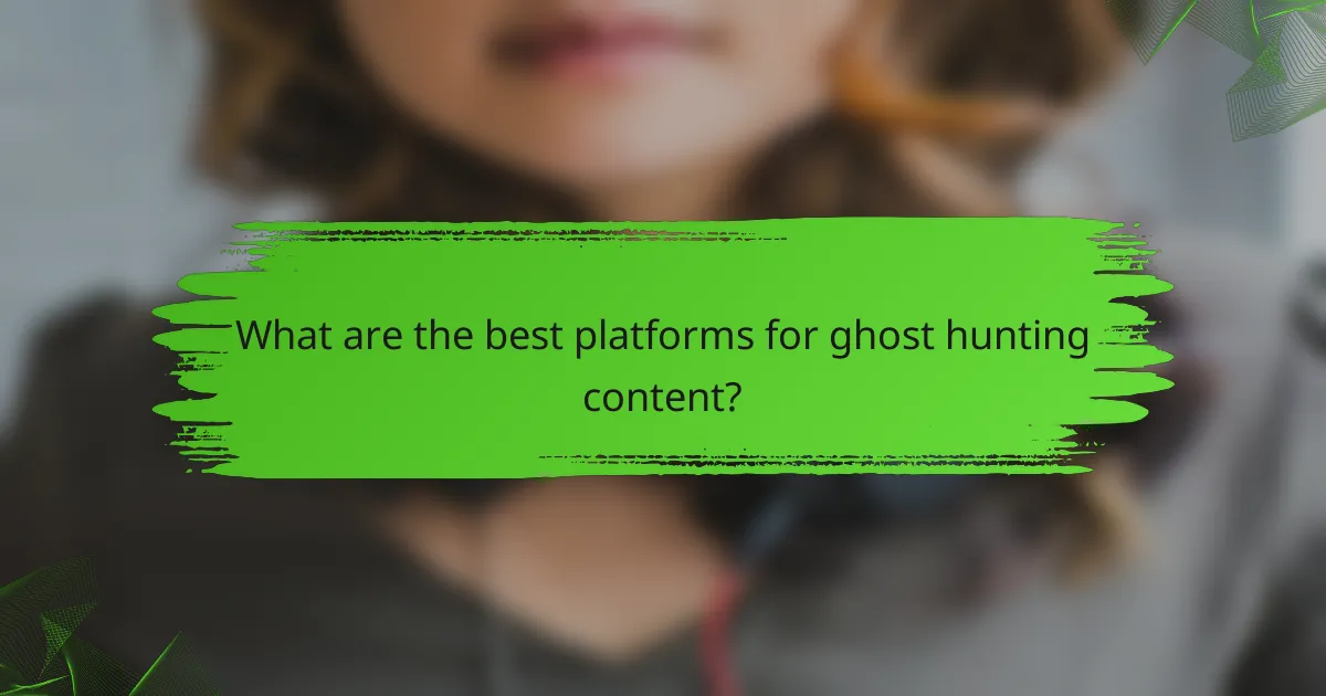 What are the best platforms for ghost hunting content?