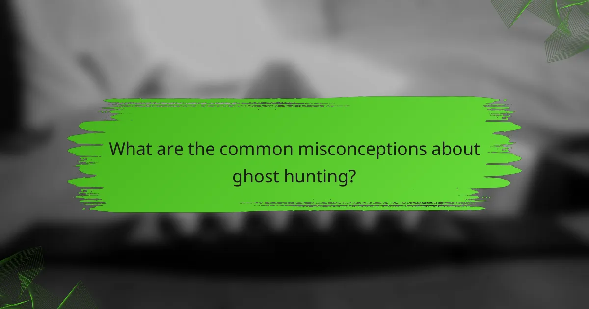 What are the common misconceptions about ghost hunting?