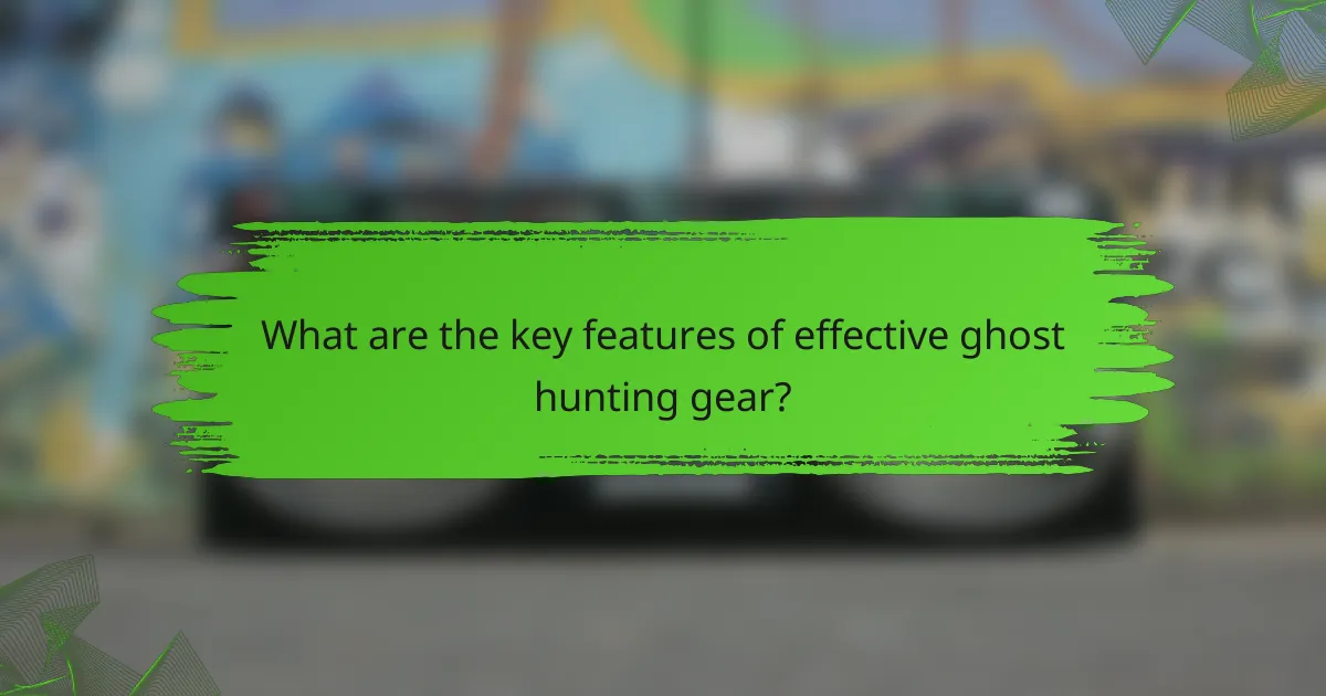 What are the key features of effective ghost hunting gear?