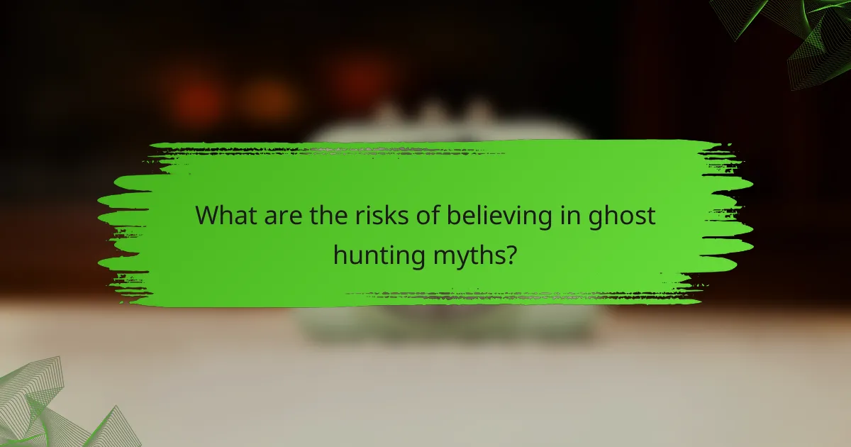 What are the risks of believing in ghost hunting myths?
