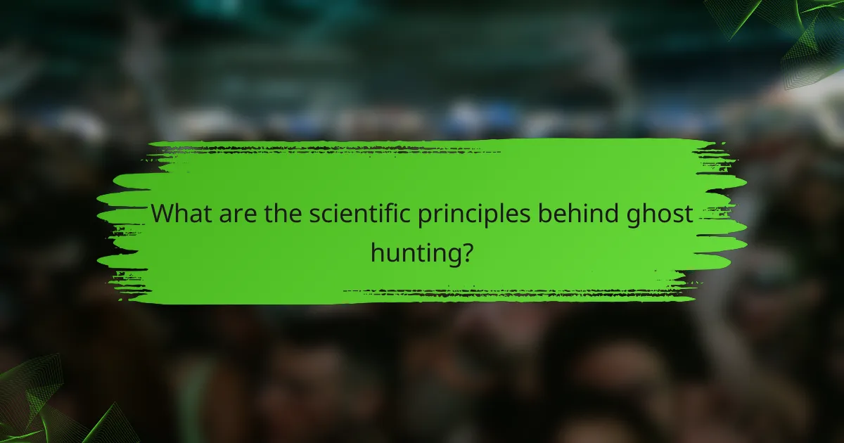 What are the scientific principles behind ghost hunting?