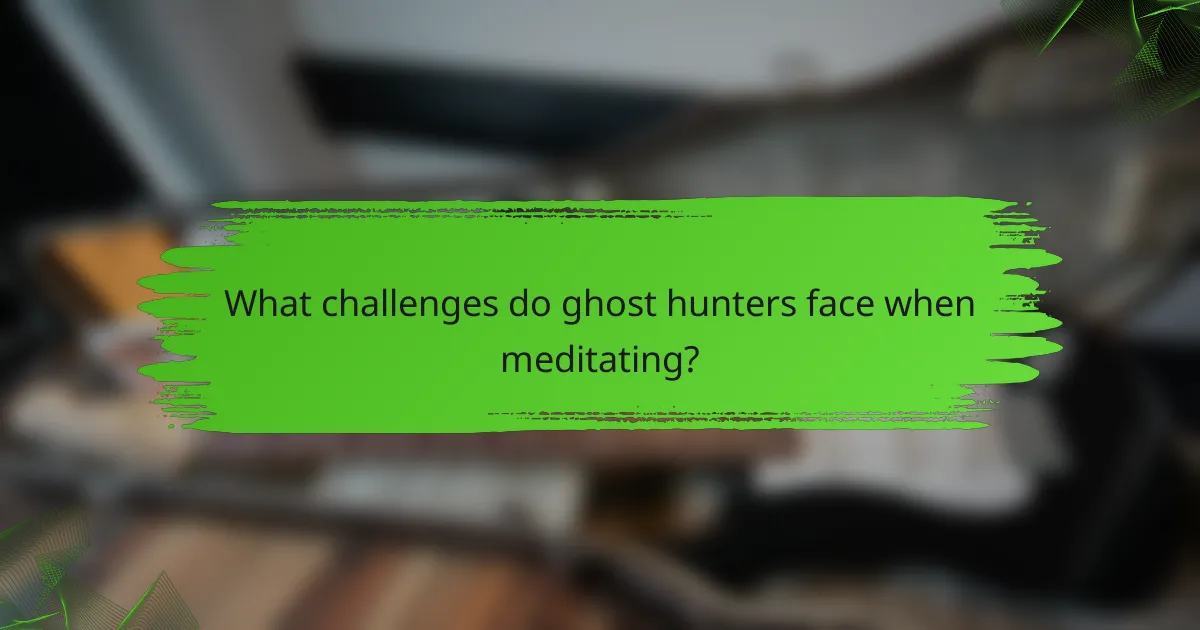 What challenges do ghost hunters face when meditating?