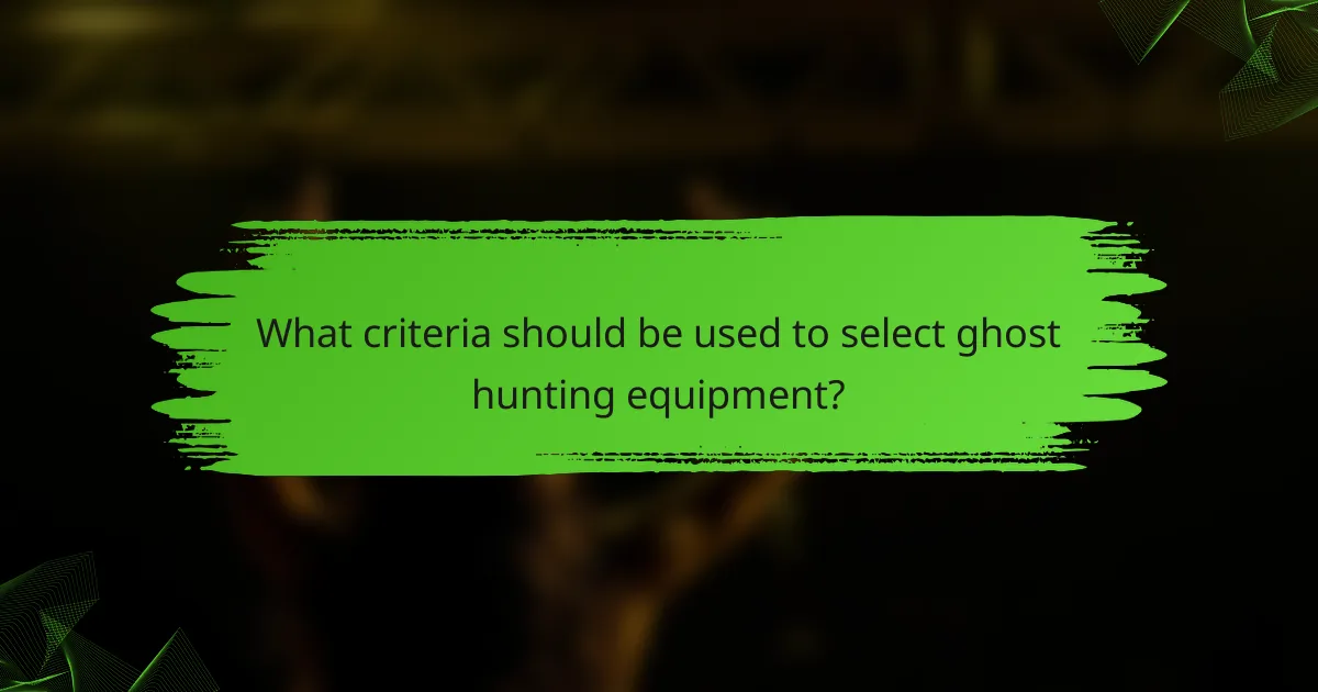 What criteria should be used to select ghost hunting equipment?