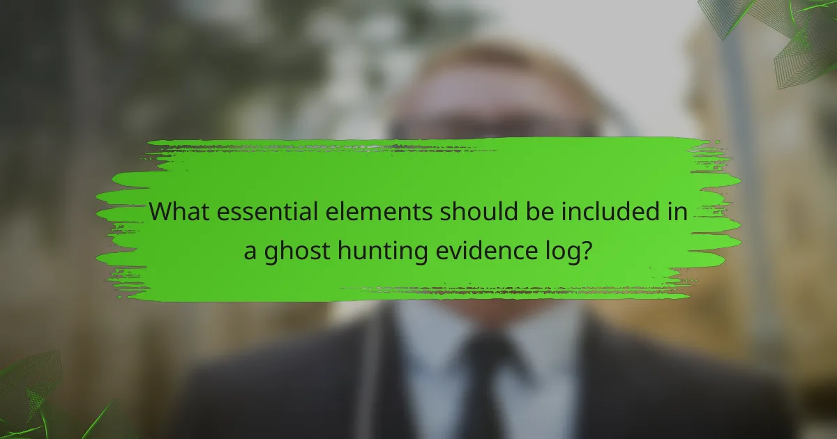 What essential elements should be included in a ghost hunting evidence log?