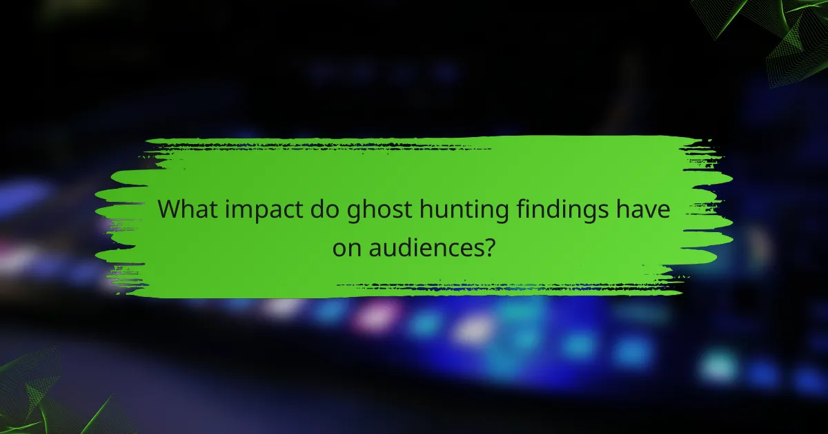 What impact do ghost hunting findings have on audiences?