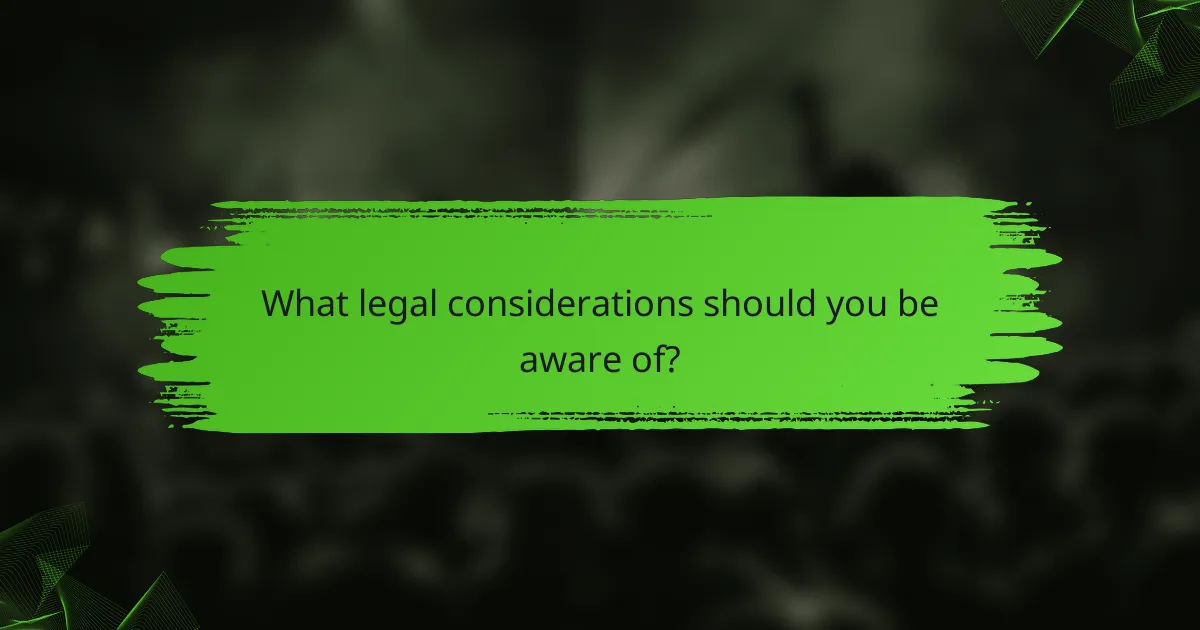 What legal considerations should you be aware of?