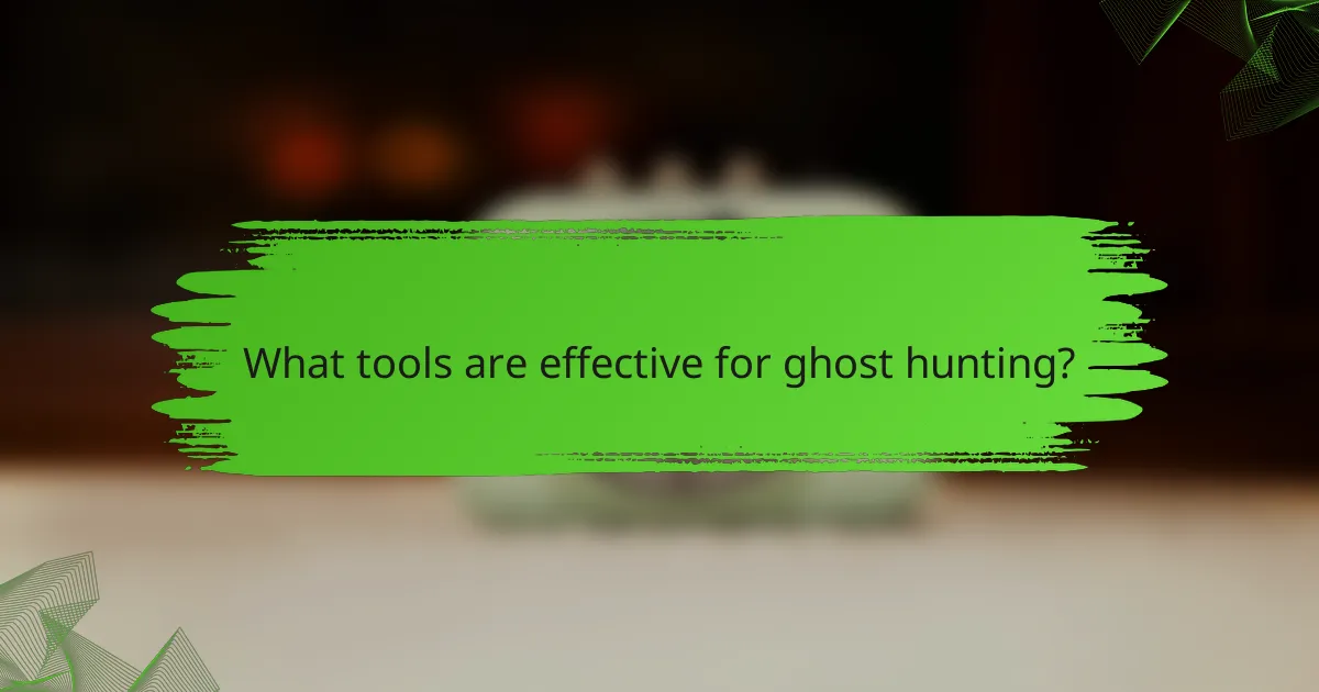 What tools are effective for ghost hunting?