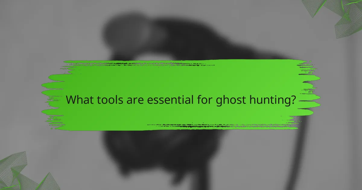 What tools are essential for ghost hunting?