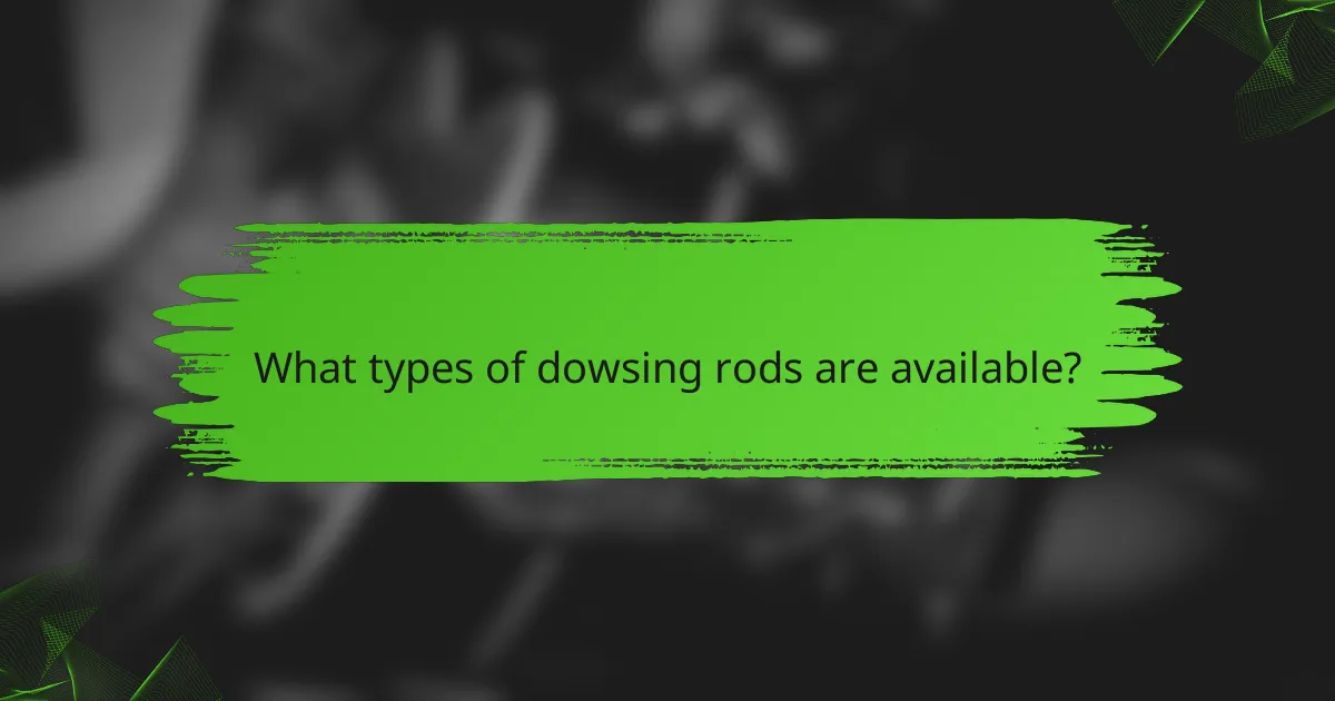 What types of dowsing rods are available?