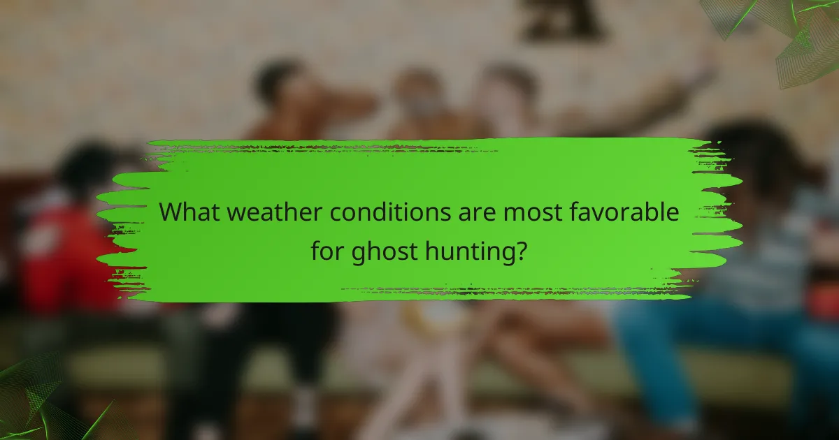 What weather conditions are most favorable for ghost hunting?